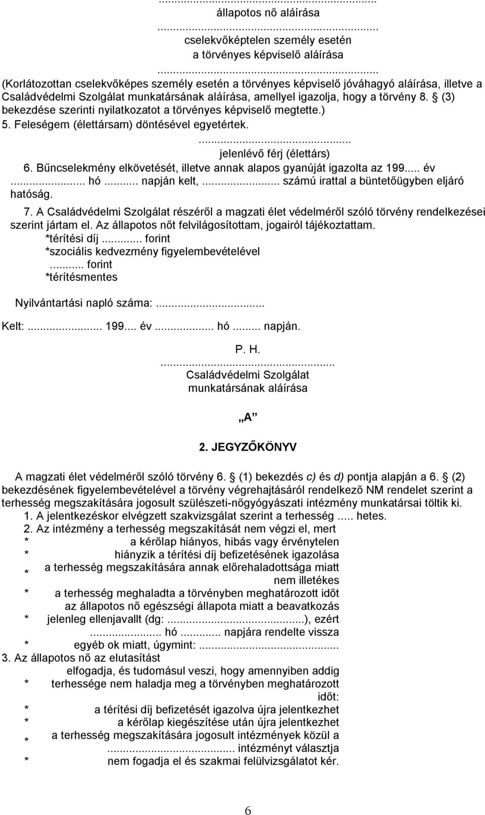 (3) bekezdése szerinti nyilatkozatot a törvényes képviselő megtette.) 5. Feleségem (élettársam) döntésével egyetértek.... jelenlévő férj (élettárs) 6.