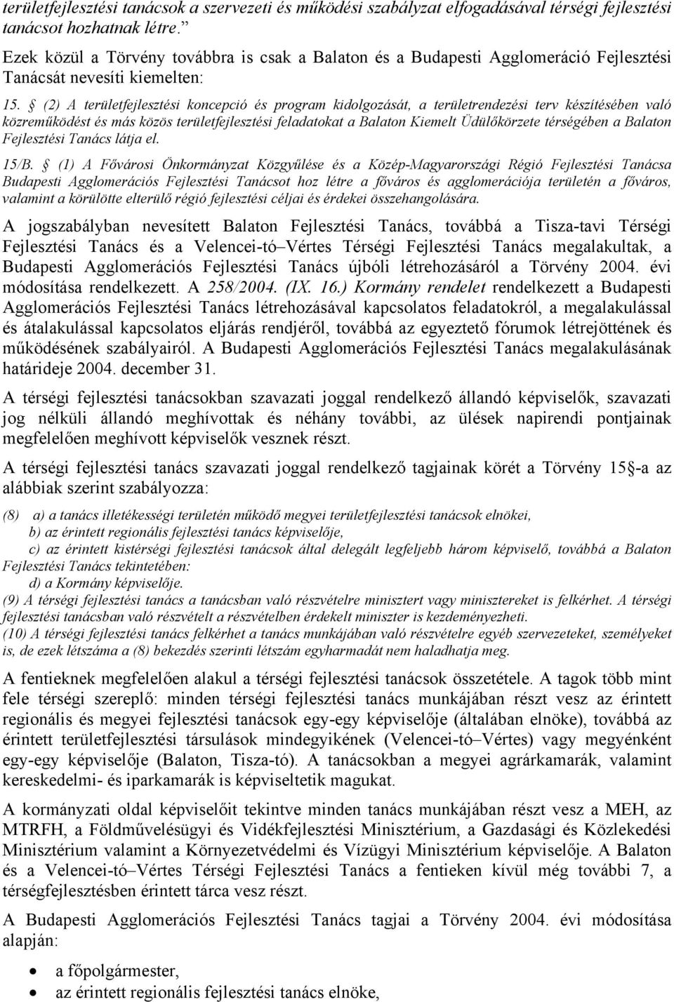 (2) A területfejlesztési koncepció és program kidolgozását, a területrendezési terv készítésében való közreműködést és más közös területfejlesztési feladatokat a Balaton Kiemelt Üdülőkörzete