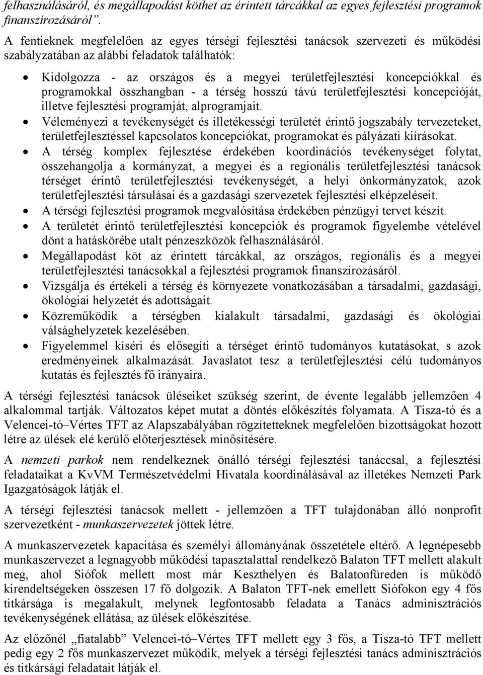 koncepciókkal és programokkal összhangban - a térség hosszú távú területfejlesztési koncepcióját, illetve fejlesztési programját, alprogramjait.