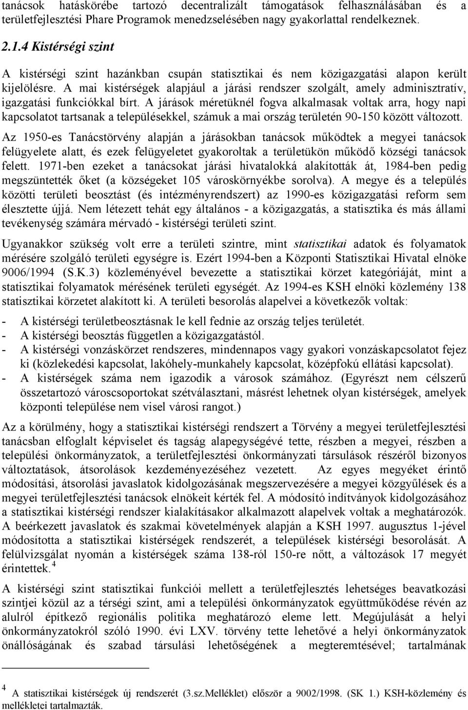 A mai kistérségek alapjául a járási rendszer szolgált, amely adminisztratív, igazgatási funkciókkal bírt.