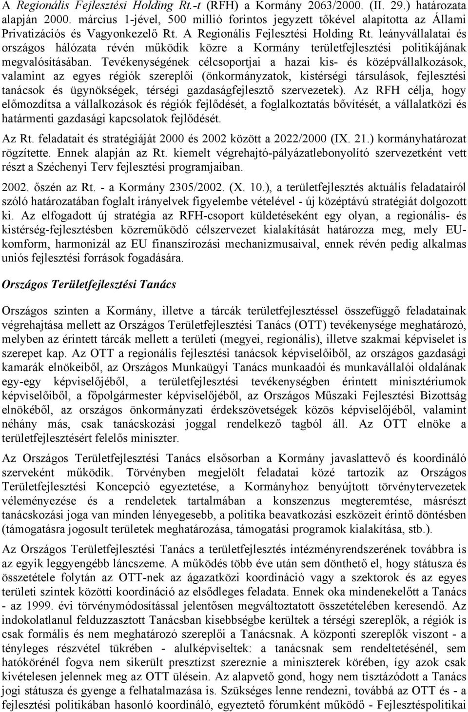 leányvállalatai és országos hálózata révén működik közre a Kormány területfejlesztési politikájának megvalósításában.