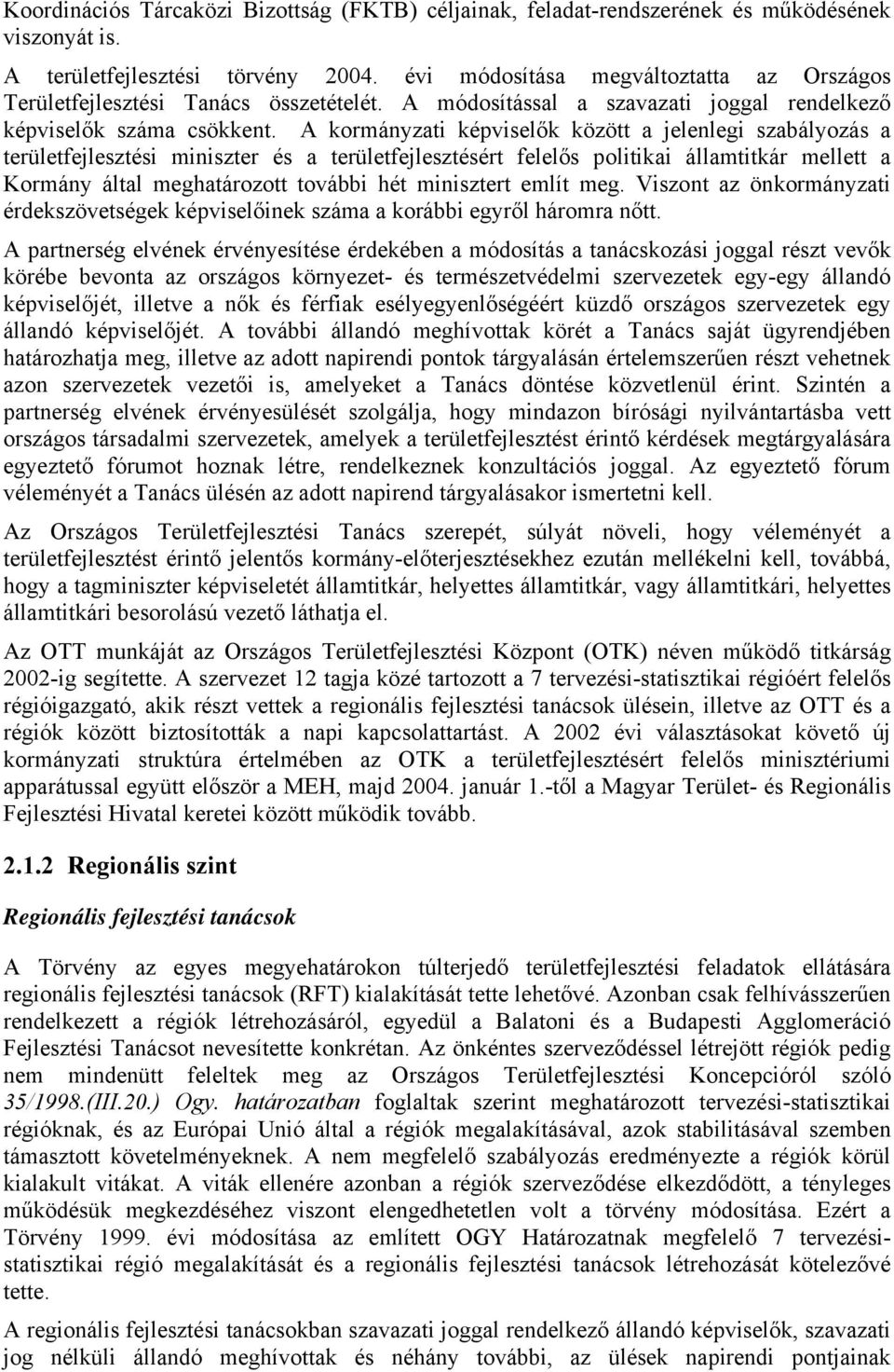 A kormányzati képviselők között a jelenlegi szabályozás a területfejlesztési miniszter és a területfejlesztésért felelős politikai államtitkár mellett a Kormány által meghatározott további hét