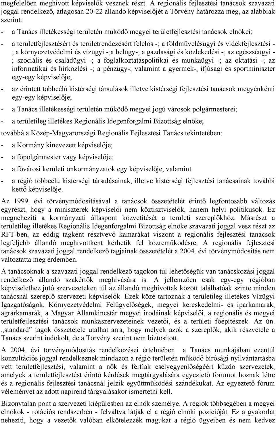 területfejlesztési tanácsok elnökei; - a területfejlesztésért és területrendezésért felelős -; a földművelésügyi és vidékfejlesztési - ; a környezetvédelmi és vízügyi -;a belügy-; a gazdasági és