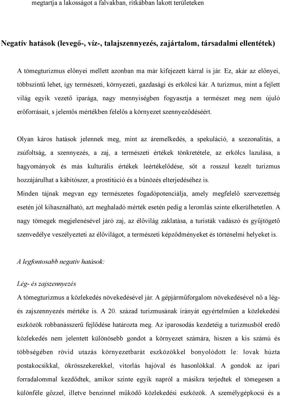 A turizmus, mint a fejlett világ egyik vezető iparága, nagy mennyiségben fogyasztja a természet meg nem újuló erőforrásait, s jelentős mértékben felelős a környezet szennyeződéséért.