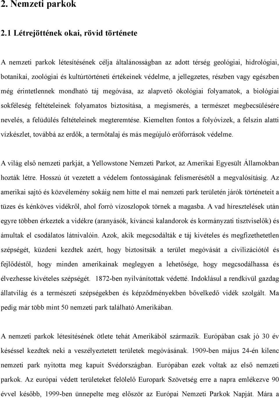 jellegzetes, részben vagy egészben még érintetlennek mondható táj megóvása, az alapvető ökológiai folyamatok, a biológiai sokféleség feltételeinek folyamatos biztosítása, a megismerés, a természet