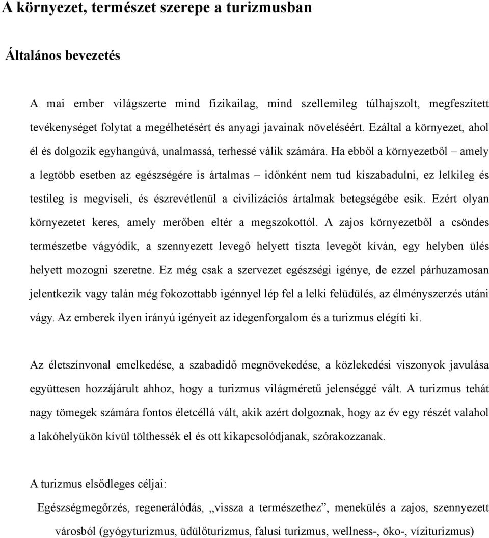 Ha ebből a környezetből amely a legtöbb esetben az egészségére is ártalmas időnként nem tud kiszabadulni, ez lelkileg és testileg is megviseli, és észrevétlenül a civilizációs ártalmak betegségébe