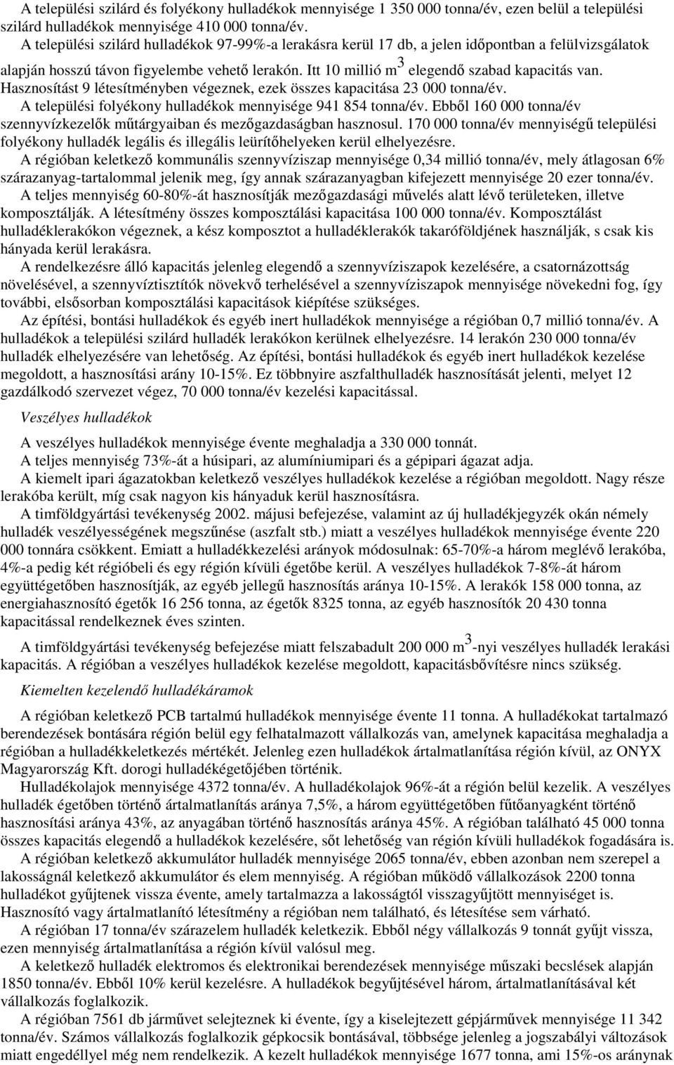 Hasznosítást 9 létesítményben végeznek, ezek összes kapacitása 23 000 tonna/év. A települési folyékony hulladékok mennyisége 941 854 tonna/év.