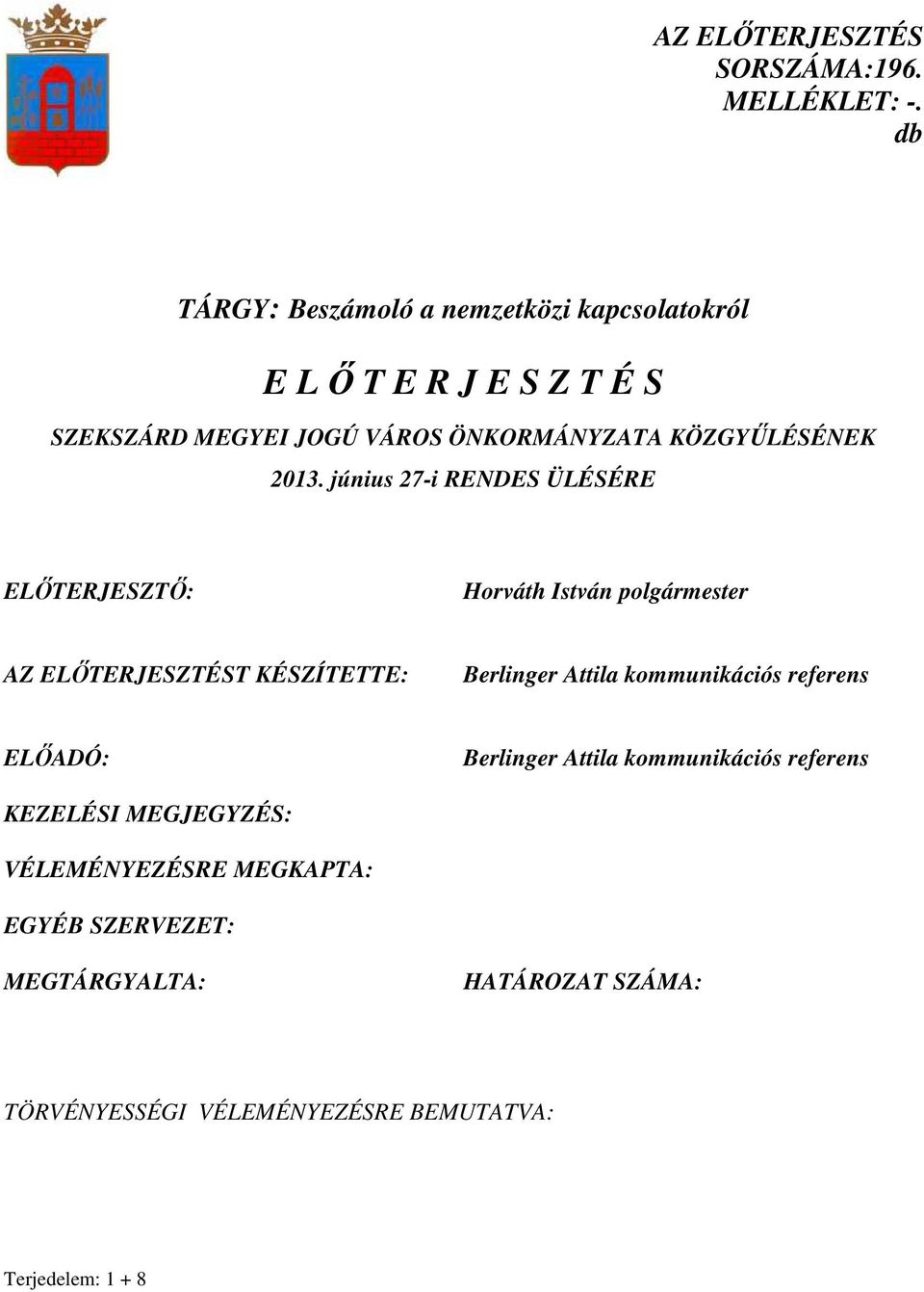 2013. június 27-i RENDES ÜLÉSÉRE ELİTERJESZTİ: Horváth István polgármester AZ ELİTERJESZTÉST KÉSZÍTETTE: Berlinger Attila