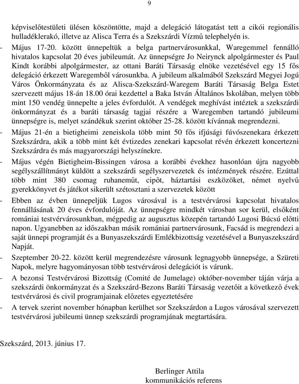 Az ünnepségre Jo Neirynck alpolgármester és Paul Kindt korábbi alpolgármester, az ottani Baráti Társaság elnöke vezetésével egy 15 fıs delegáció érkezett Waregembıl városunkba.