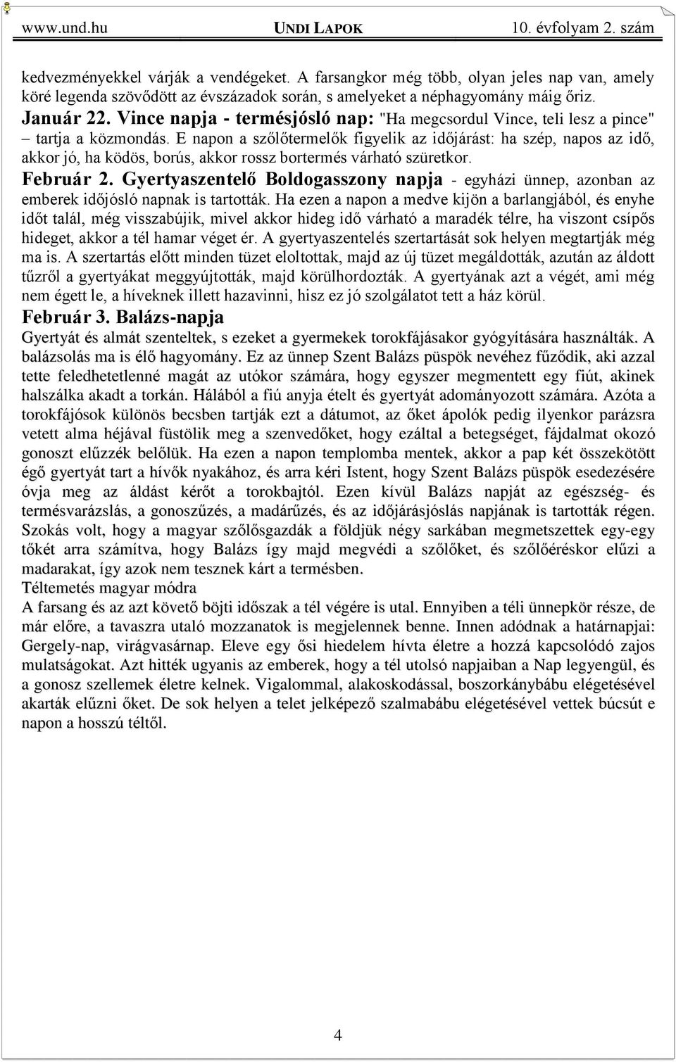 E napon a szőlőtermelők figyelik az időjárást: ha szép, napos az idő, akkor jó, ha ködös, borús, akkor rossz bortermés várható szüretkor. Február 2.