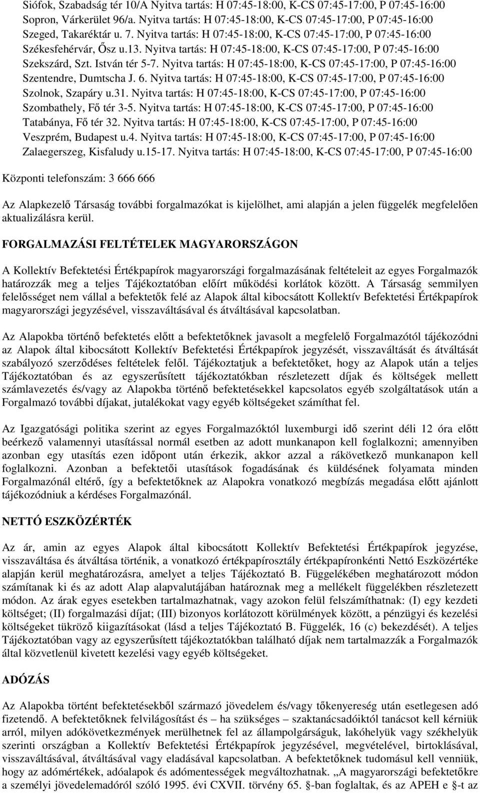 Nyitva tartás: H 07:45-18:00, K-CS 07:45-17:00, P 07:45-16:00 Szentendre, Dumtscha J. 6. Nyitva tartás: H 07:45-18:00, K-CS 07:45-17:00, P 07:45-16:00 Szolnok, Szapáry u.31.