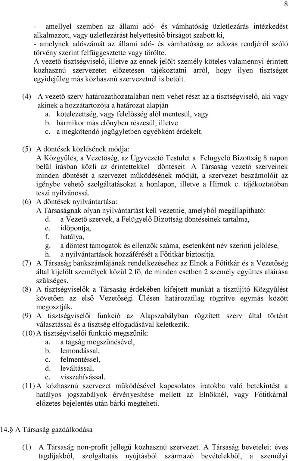 A vezető tisztségviselő, illetve az ennek jelölt személy köteles valamennyi érintett közhasznú szervezetet előzetesen tájékoztatni arról, hogy ilyen tisztséget egyidejűleg más közhasznú szervezetnél