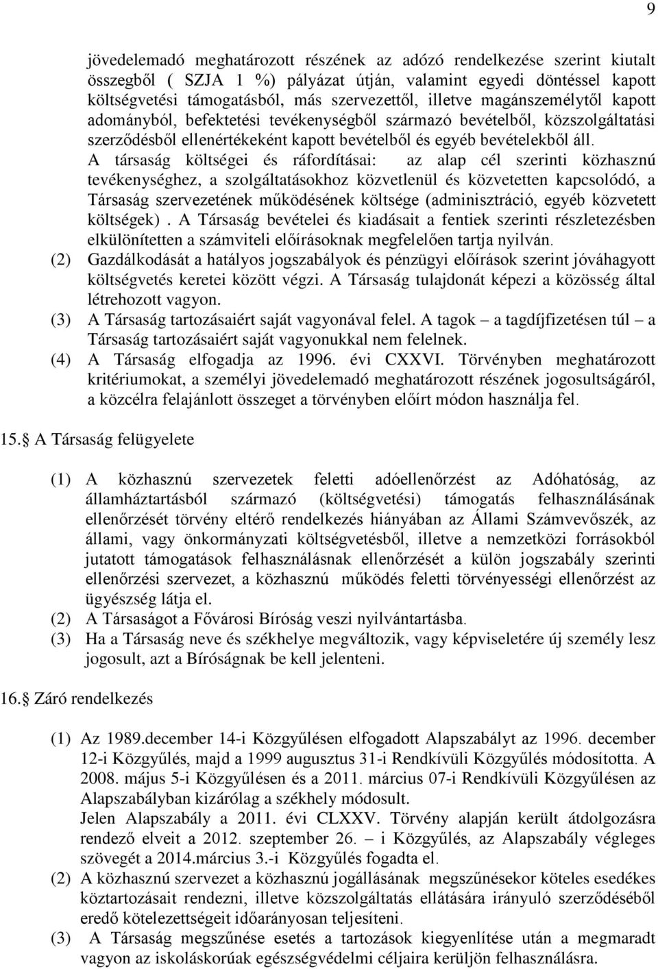 A társaság költségei és ráfordításai: az alap cél szerinti közhasznú tevékenységhez, a szolgáltatásokhoz közvetlenül és közvetetten kapcsolódó, a Társaság szervezetének működésének költsége