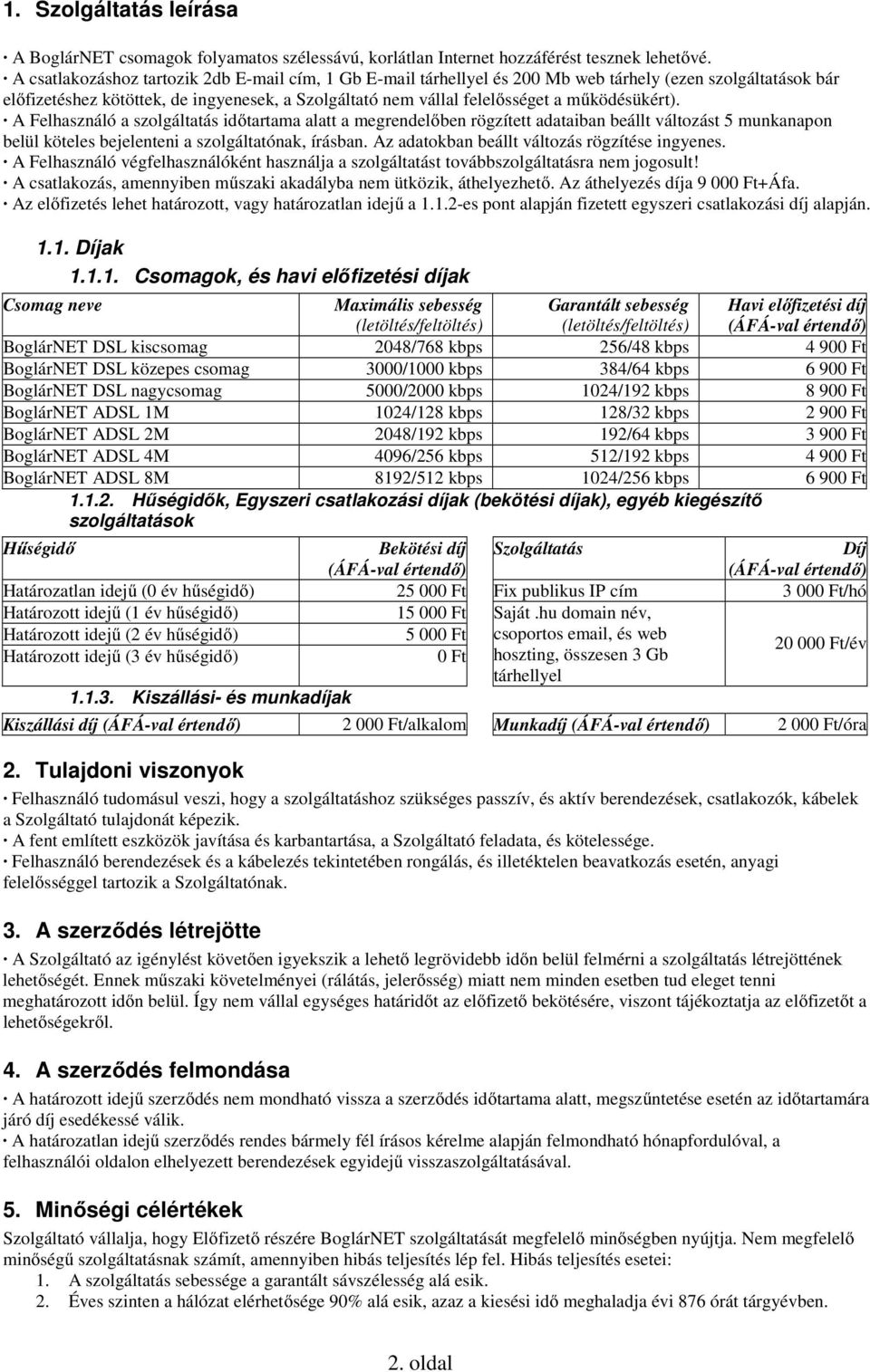 működésükért). A Felhasználó a szolgáltatás időtartama alatt a megrendelőben rögzített adataiban beállt változást 5 munkanapon belül köteles bejelenteni a szolgáltatónak, írásban.