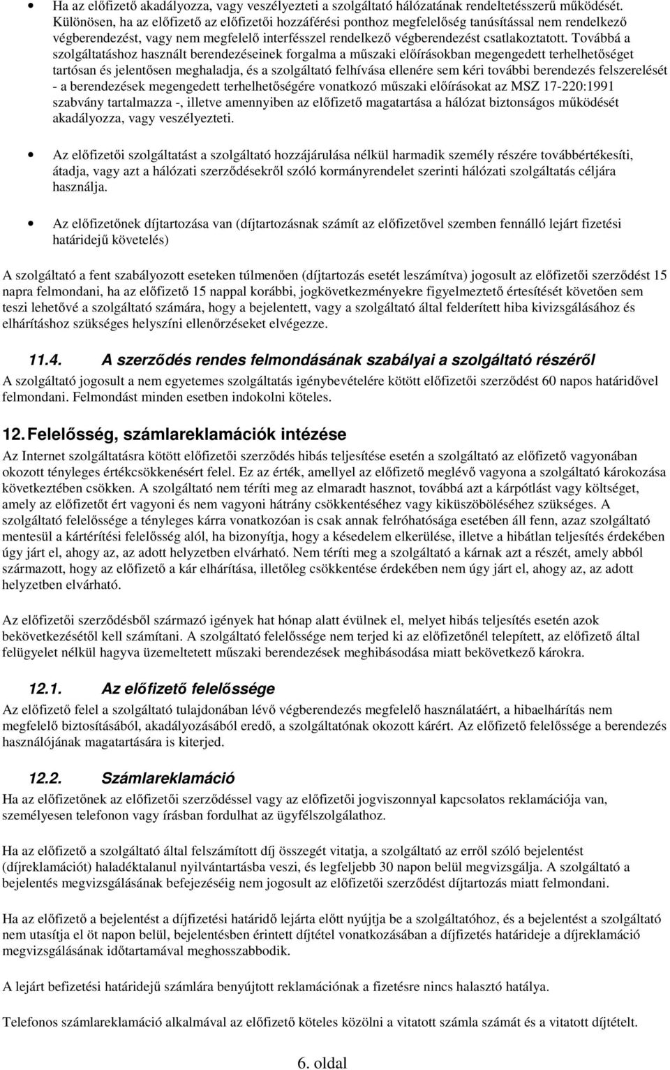 Továbbá a szolgáltatáshoz használt berendezéseinek forgalma a műszaki előírásokban megengedett terhelhetőséget tartósan és jelentősen meghaladja, és a szolgáltató felhívása ellenére sem kéri további