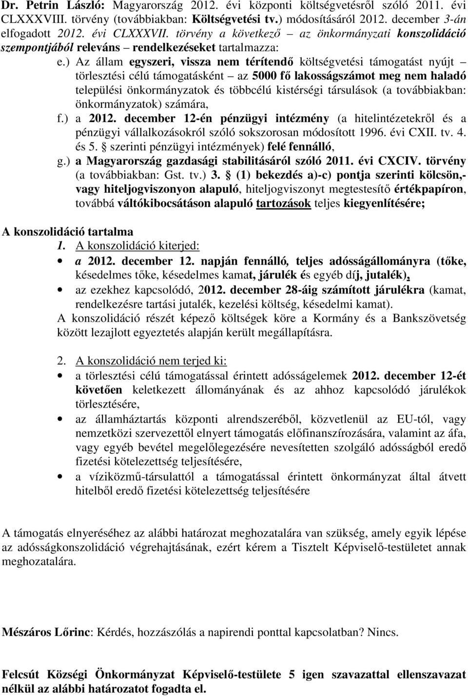társulások (a továbbiakban: önkormányzatok) számára, f.) a 2012. december 12-én pénzügyi intézmény (a hitelintézetekről és a pénzügyi vállalkozásokról szóló sokszorosan módosított 1996. évi CXII. tv.