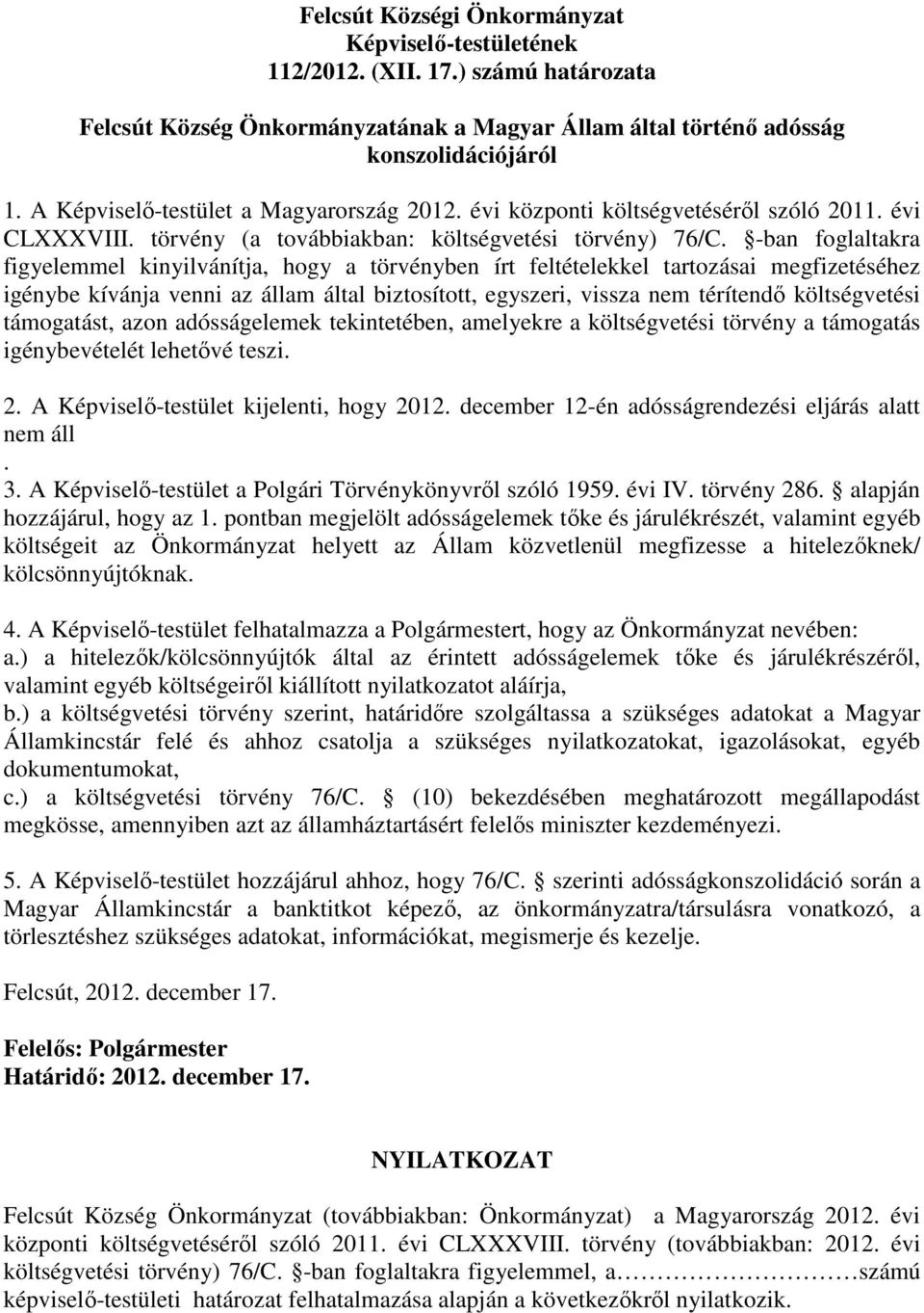 -ban foglaltakra figyelemmel kinyilvánítja, hogy a törvényben írt feltételekkel tartozásai megfizetéséhez igénybe kívánja venni az állam által biztosított, egyszeri, vissza nem térítendő