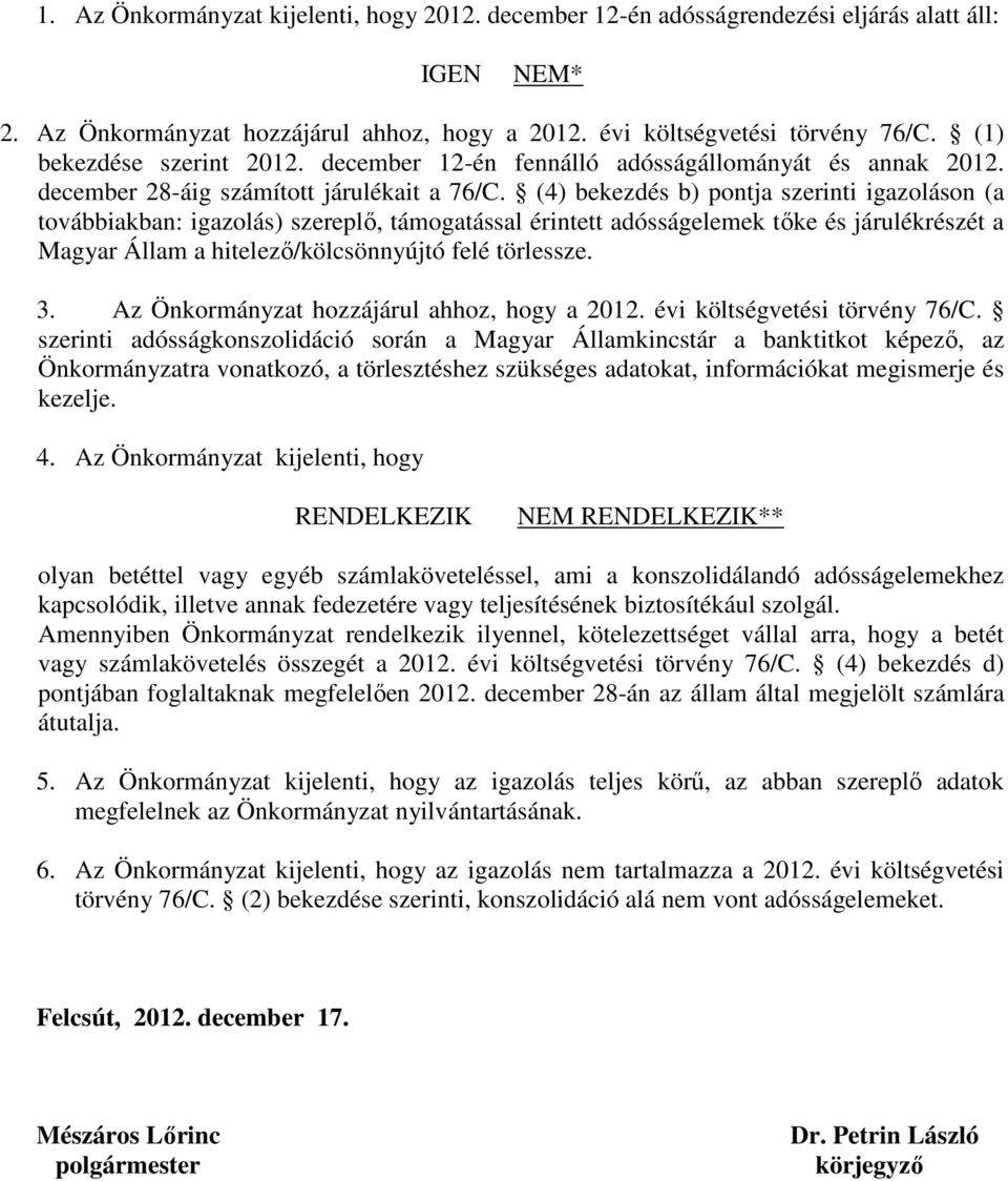 (4) bekezdés b) pontja szerinti igazoláson (a továbbiakban: igazolás) szereplő, támogatással érintett adósságelemek tőke és járulékrészét a Magyar Állam a hitelező/kölcsönnyújtó felé törlessze. 3.