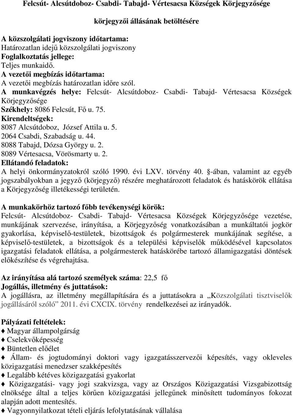 A munkavégzés helye: Felcsút- Alcsútdoboz- Csabdi- Tabajd- Vértesacsa Községek Körjegyzősége Székhely: 8086 Felcsút, Fő u. 75. Kirendeltségek: 8087 Alcsútdoboz, József Attila u. 5.