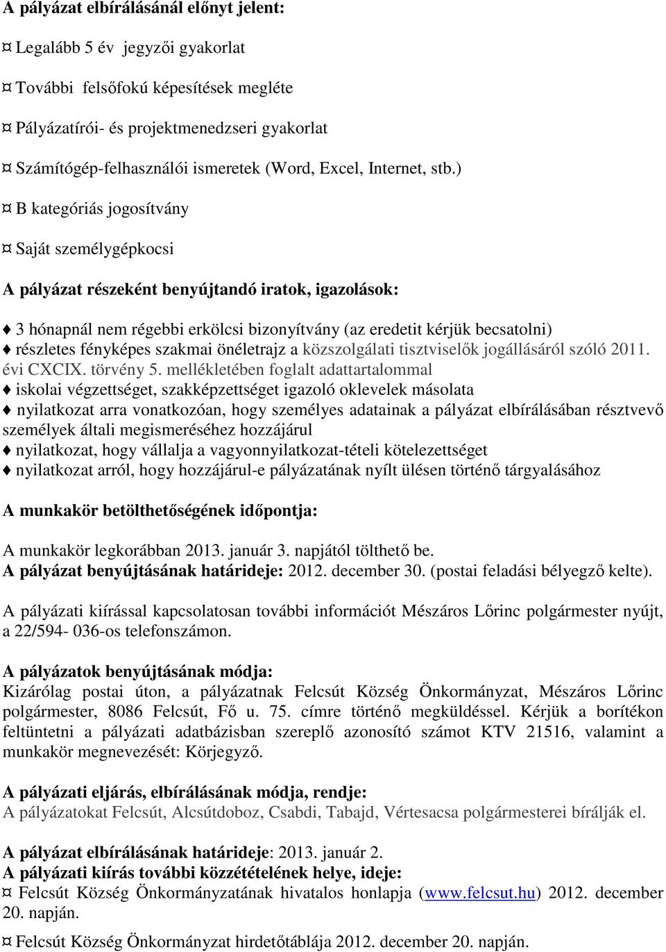 ) B kategóriás jogosítvány Saját személygépkocsi A pályázat részeként benyújtandó iratok, igazolások: 3 hónapnál nem régebbi erkölcsi bizonyítvány (az eredetit kérjük becsatolni) részletes fényképes