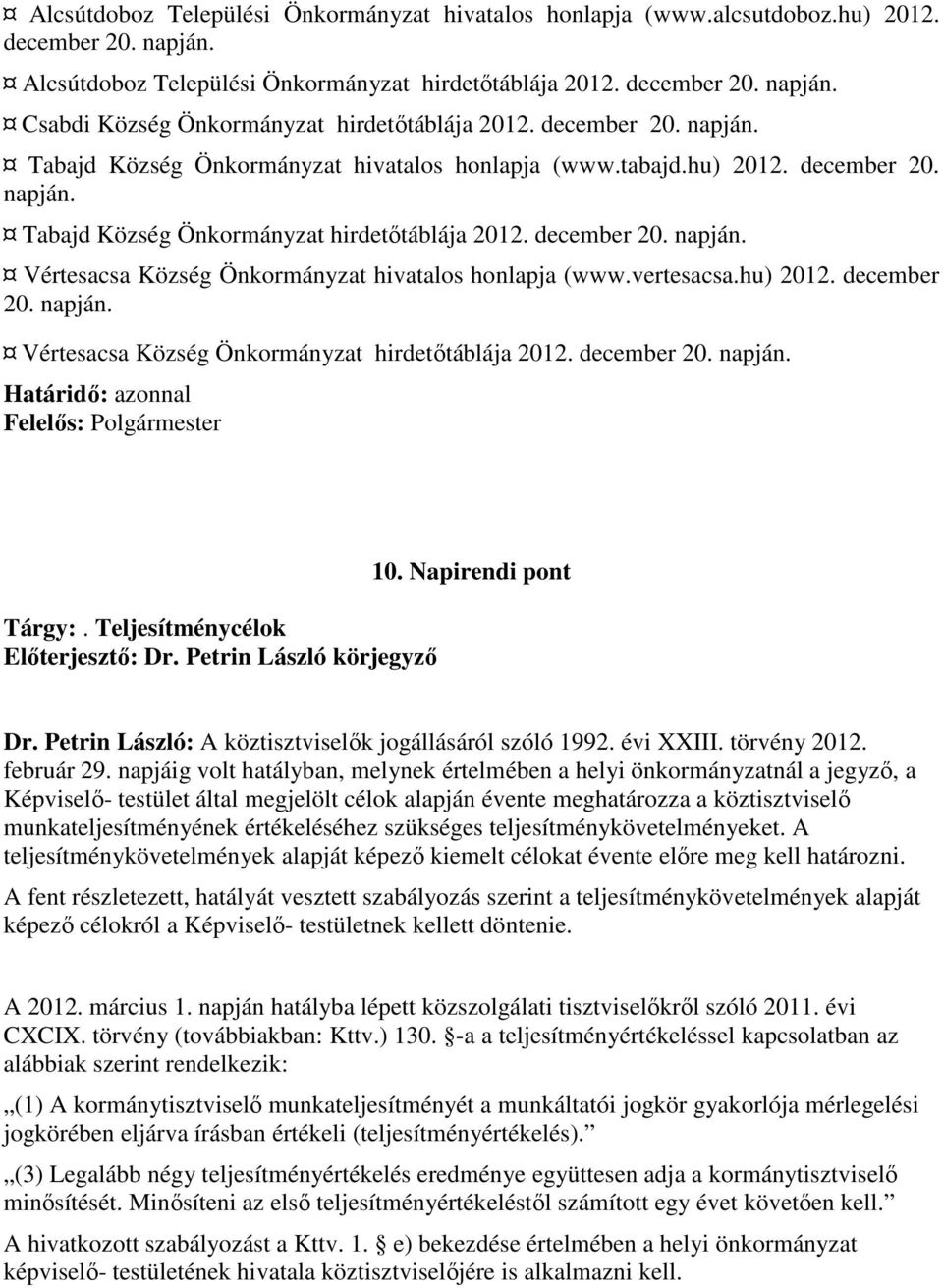 vertesacsa.hu) 2012. december 20. napján. Vértesacsa Község Önkormányzat hirdetőtáblája 2012. december 20. napján. Határidő: azonnal Felelős: Polgármester Tárgy:. Teljesítménycélok Előterjesztő: Dr.