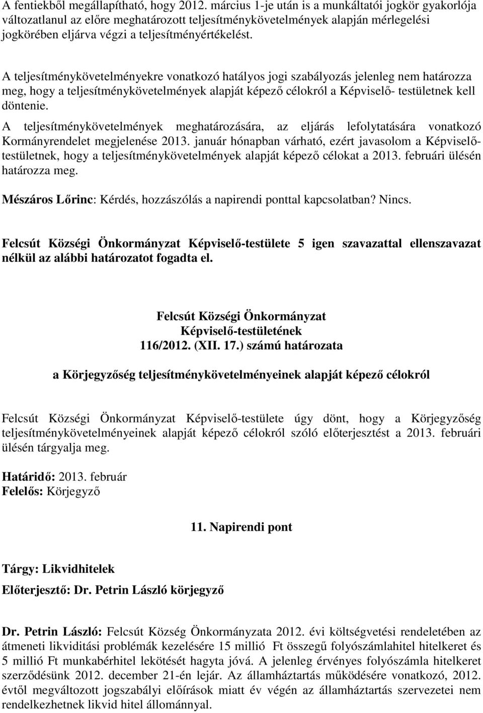 A teljesítménykövetelményekre vonatkozó hatályos jogi szabályozás jelenleg nem határozza meg, hogy a teljesítménykövetelmények alapját képező célokról a Képviselő- testületnek kell döntenie.