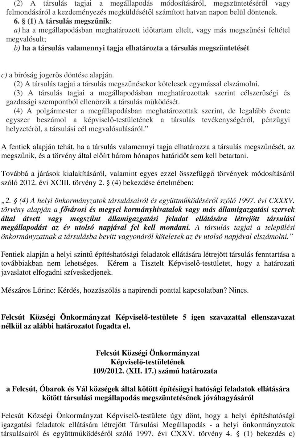 a bíróság jogerős döntése alapján. (2) A társulás tagjai a társulás megszűnésekor kötelesek egymással elszámolni.