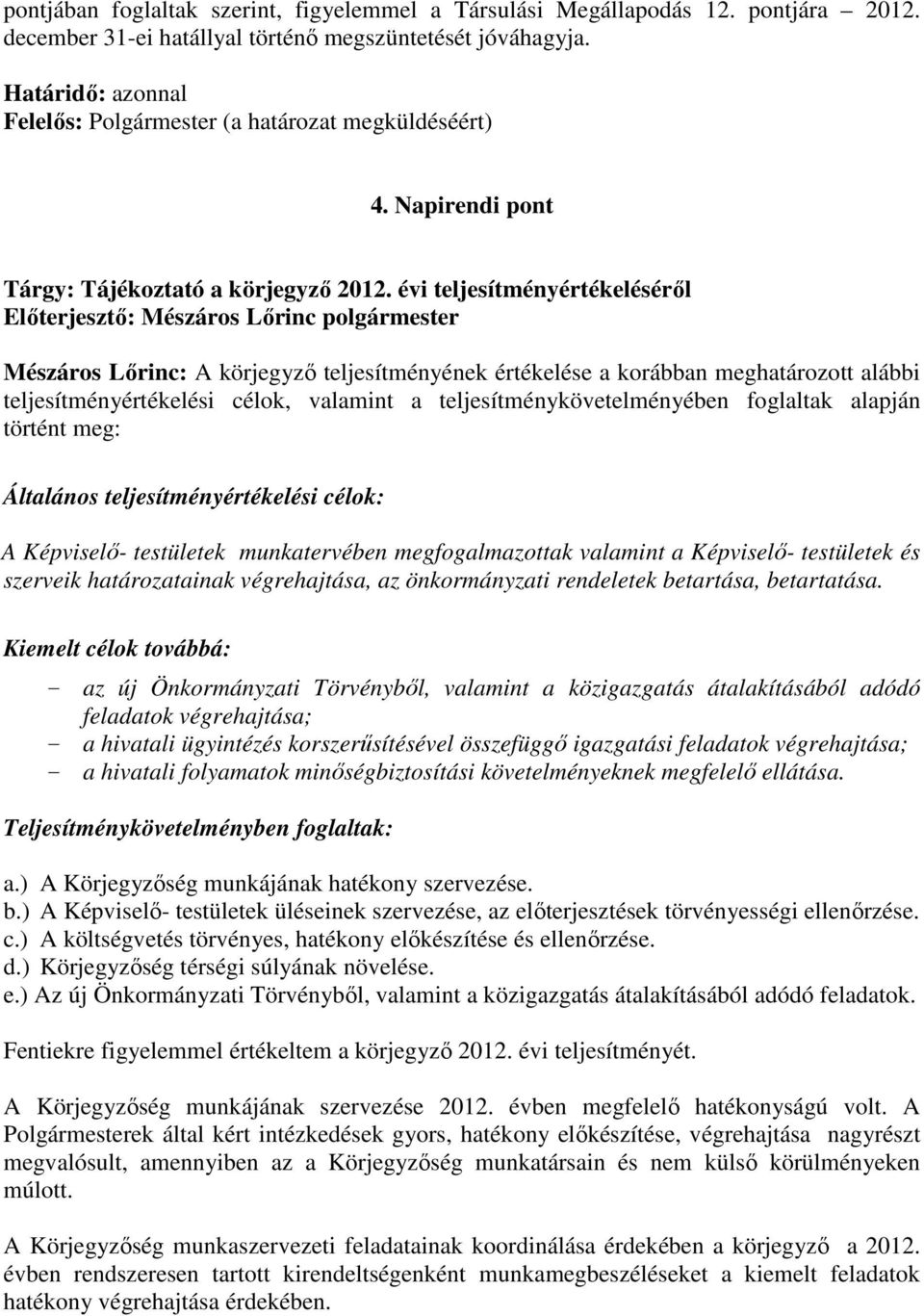 évi teljesítményértékeléséről Előterjesztő: Mészáros Lőrinc polgármester Mészáros Lőrinc: A körjegyző teljesítményének értékelése a korábban meghatározott alábbi teljesítményértékelési célok,