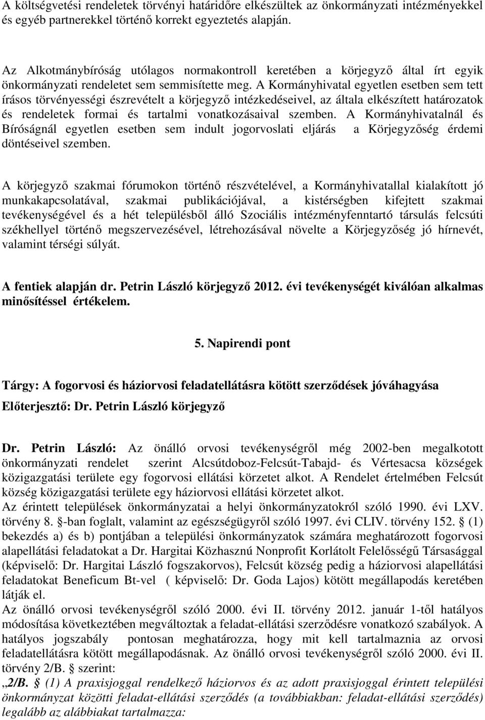 A Kormányhivatal egyetlen esetben sem tett írásos törvényességi észrevételt a körjegyző intézkedéseivel, az általa elkészített határozatok és rendeletek formai és tartalmi vonatkozásaival szemben.