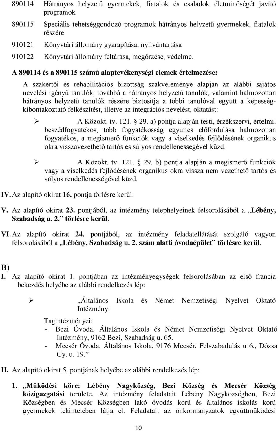 A 890114 és a 890115 számú alaptevékenységi elemek értelmezése: A szakértői és rehabilitációs bizottság szakvéleménye alapján az alábbi sajátos nevelési igényű tanulók, továbbá a hátrányos helyzetű