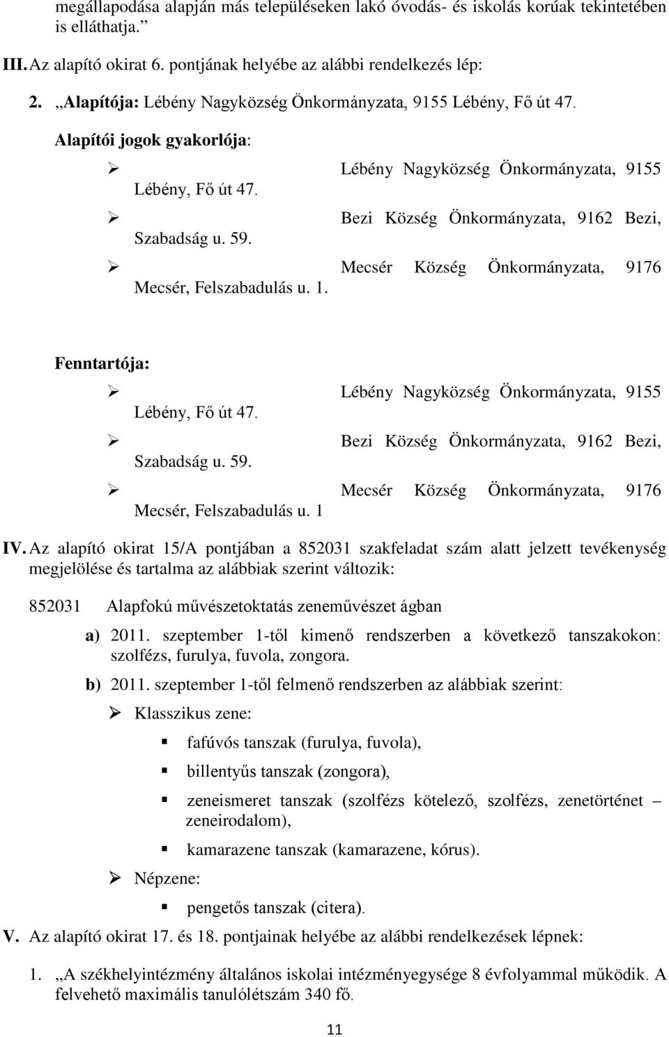 59. Mecsér Község Önkormányzata, 9176 Mecsér, Felszabadulás u. 1. Fenntartója: Lébény Nagyközség Önkormányzata, 9155 Lébény, Fő út 47. Bezi Község Önkormányzata, 9162 Bezi, Szabadság u. 59.