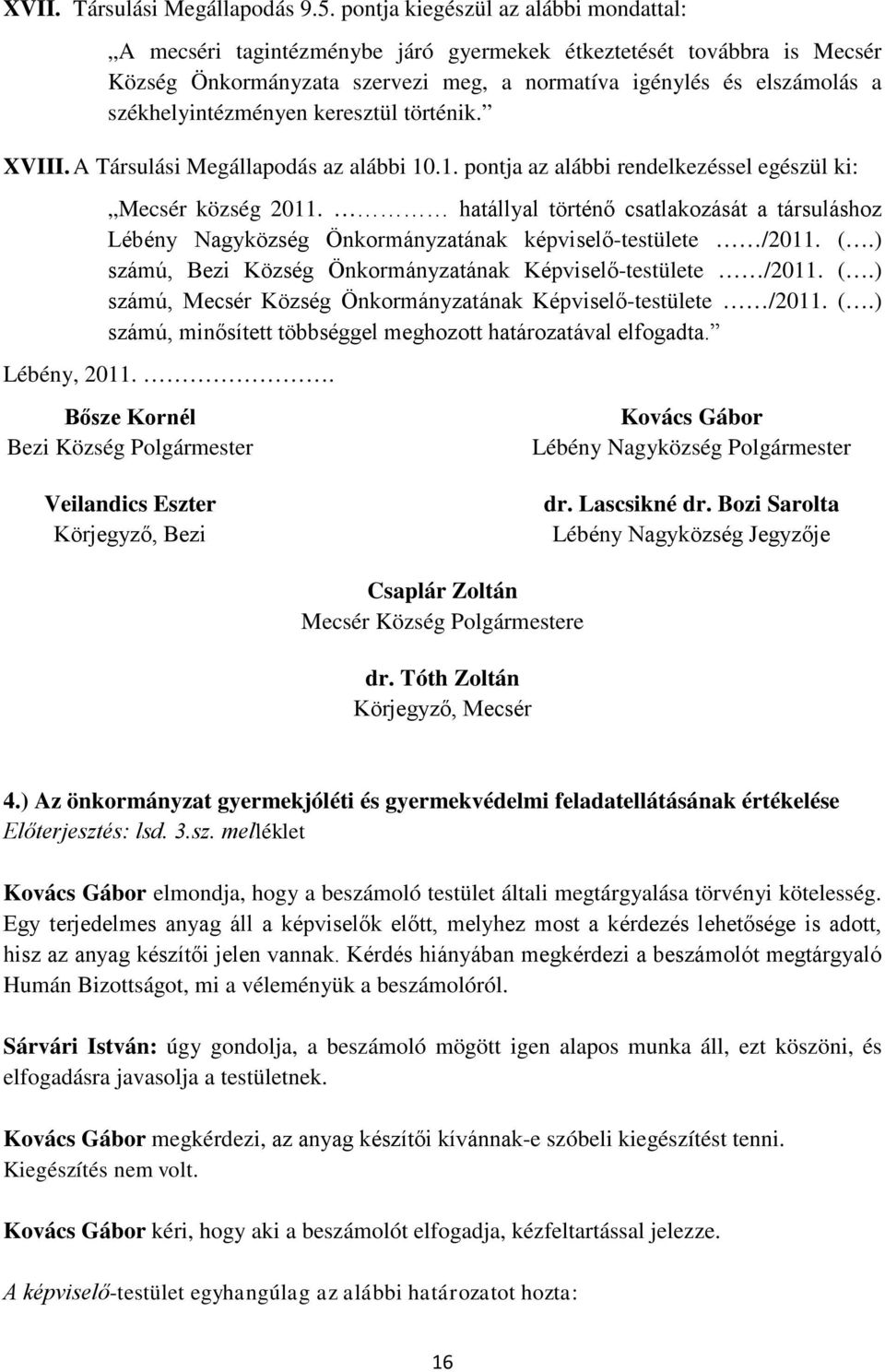 székhelyintézményen keresztül történik. XVIII. A Társulási Megállapodás az alábbi 10.1. pontja az alábbi rendelkezéssel egészül ki: Mecsér község 2011.