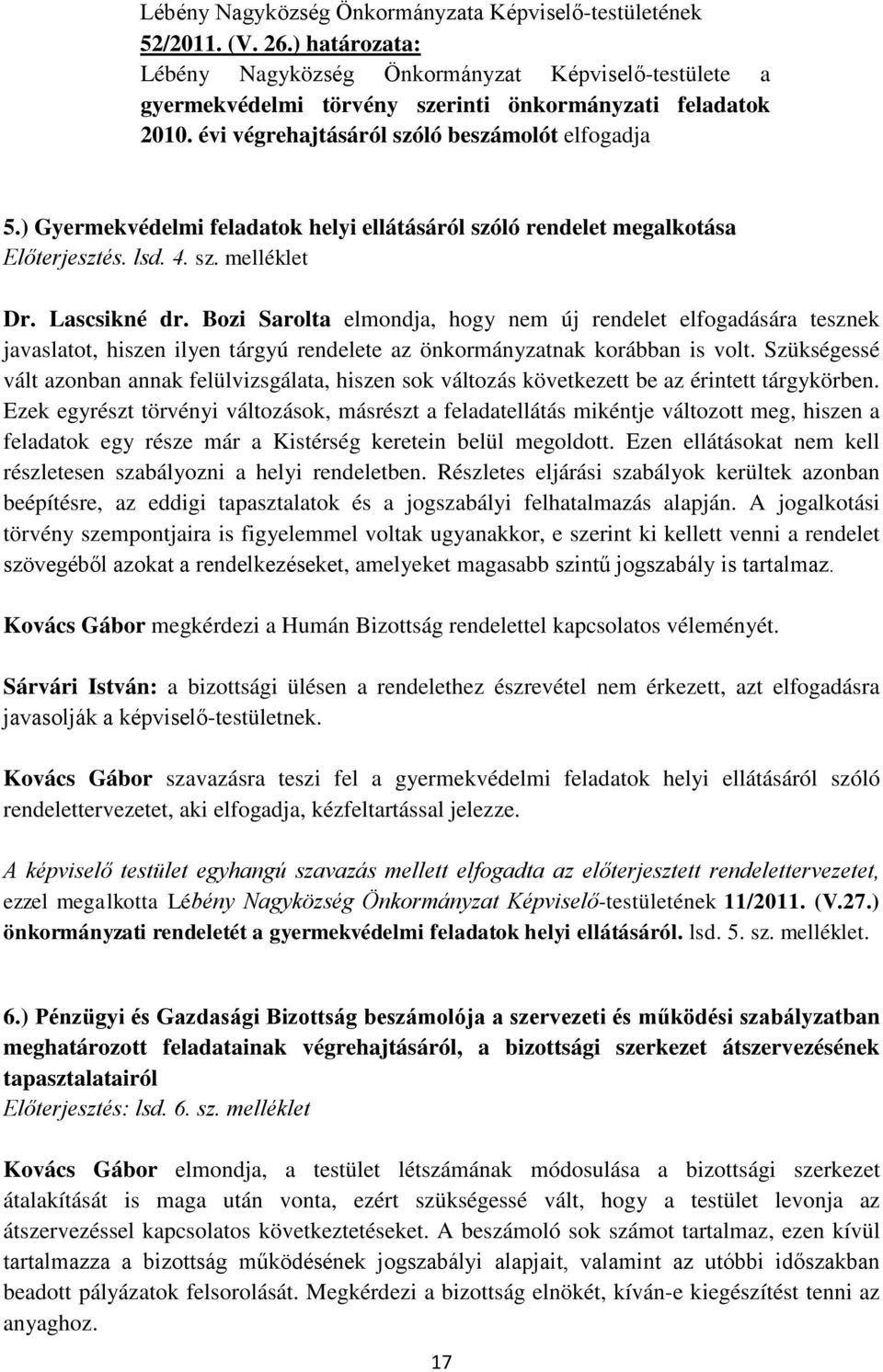 Bozi Sarolta elmondja, hogy nem új rendelet elfogadására tesznek javaslatot, hiszen ilyen tárgyú rendelete az önkormányzatnak korábban is volt.