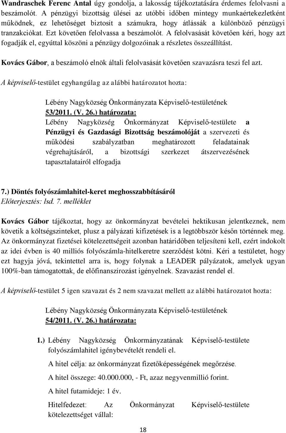 Ezt követően felolvassa a beszámolót. A felolvasását követően kéri, hogy azt fogadják el, egyúttal köszöni a pénzügy dolgozóinak a részletes összeállítást.