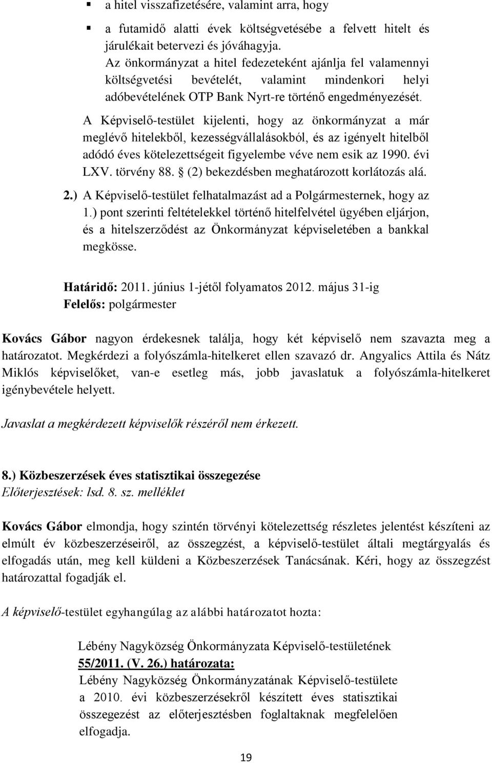 A Képviselő-testület kijelenti, hogy az önkormányzat a már meglévő hitelekből, kezességvállalásokból, és az igényelt hitelből adódó éves kötelezettségeit figyelembe véve nem esik az 1990. évi LXV.