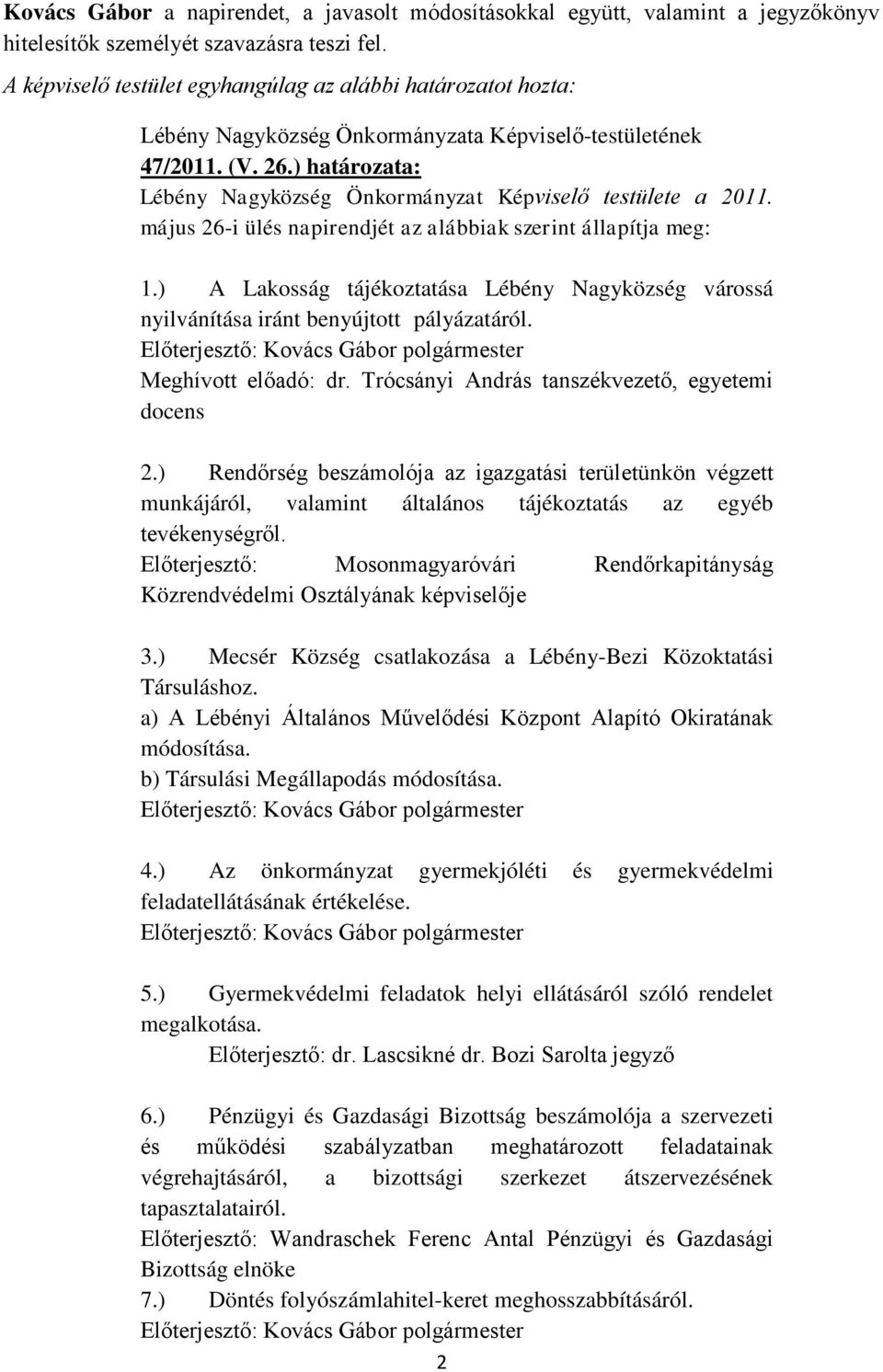 ) határozata: Lébény Nagyközség Önkormányzat Képviselő testülete a 2011. május 26-i ülés napirendjét az alábbiak szerint állapítja meg: 1.