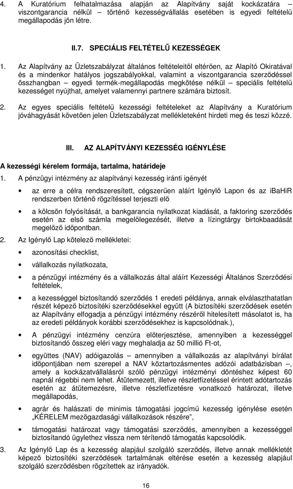 Az Alapítvány az Üzletszabályzat általános feltételeitől eltérően, az Alapító Okiratával és a mindenkor hatályos jogszabályokkal, valamint a viszontgarancia szerződéssel összhangban egyedi