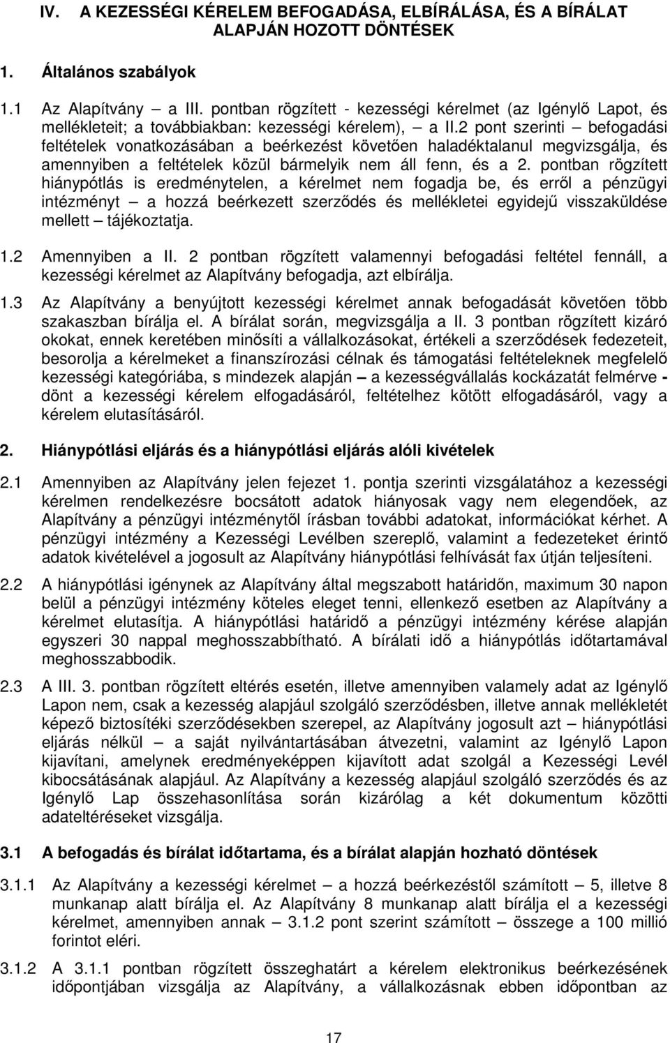 2 pont szerinti befogadási feltételek vonatkozásában a beérkezést követően haladéktalanul megvizsgálja, és amennyiben a feltételek közül bármelyik nem áll fenn, és a 2.