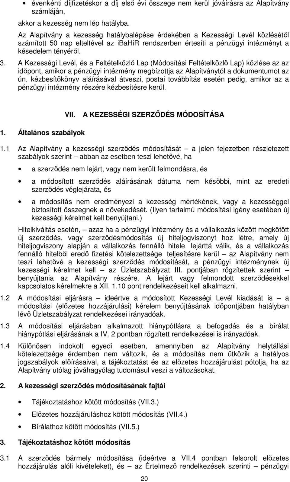 A Kezességi Levél, és a Feltételközlő Lap (Módosítási Feltételközlő Lap) közlése az az időpont, amikor a pénzügyi intézmény megbízottja az Alapítványtól a dokumentumot az ún.