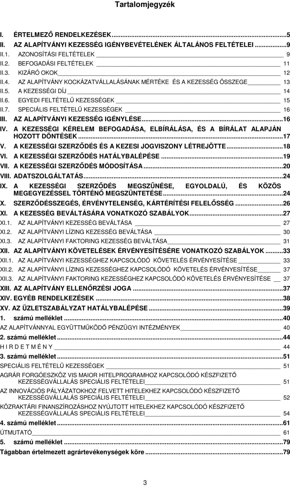 AZ ALAPÍTVÁNYI KEZESSÉG IGÉNYLÉSE...16 IV. A KEZESSÉGI KÉRELEM BEFOGADÁSA, ELBÍRÁLÁSA, ÉS A BÍRÁLAT ALAPJÁN HOZOTT DÖNTÉSEK...17 V. A KEZESSÉGI SZERZŐDÉS ÉS A KEZESI JOGVISZONY LÉTREJÖTTE...18 VI.