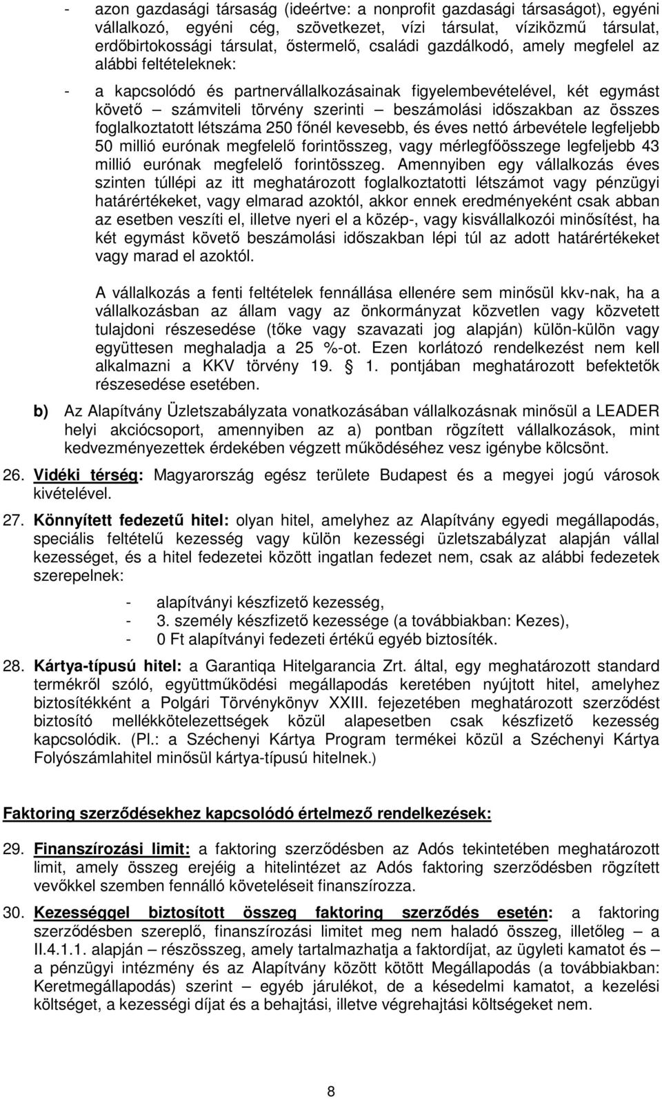 foglalkoztatott létszáma 250 főnél kevesebb, és éves nettó árbevétele legfeljebb 50 millió eurónak megfelelő forintösszeg, vagy mérlegfőösszege legfeljebb 43 millió eurónak megfelelő forintösszeg.