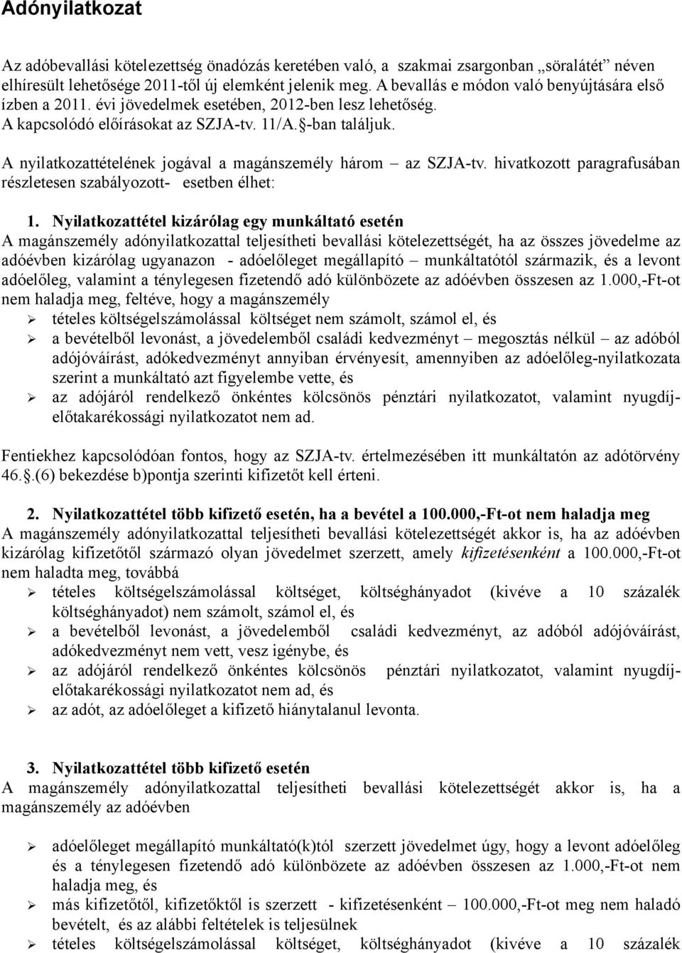 A nyilatkozattételének jogával a magánszemély három az SZJA-tv. hivatkozott paragrafusában részletesen szabályozott- esetben élhet: 1.