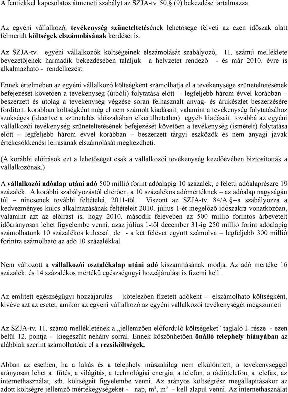 egyéni vállalkozók költségeinek elszámolását szabályozó, 11. számú melléklete bevezetőjének harmadik bekezdésében találjuk a helyzetet rendező - és már 2010. évre is alkalmazható - rendelkezést.