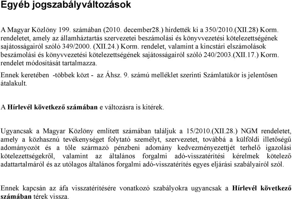 rendelet, valamint a kincstári elszámolások beszámolási és könyvvezetési kötelezettségének sajátosságairól szóló 240/2003.(XII.17.) Korm. rendelet módosítását tartalmazza.