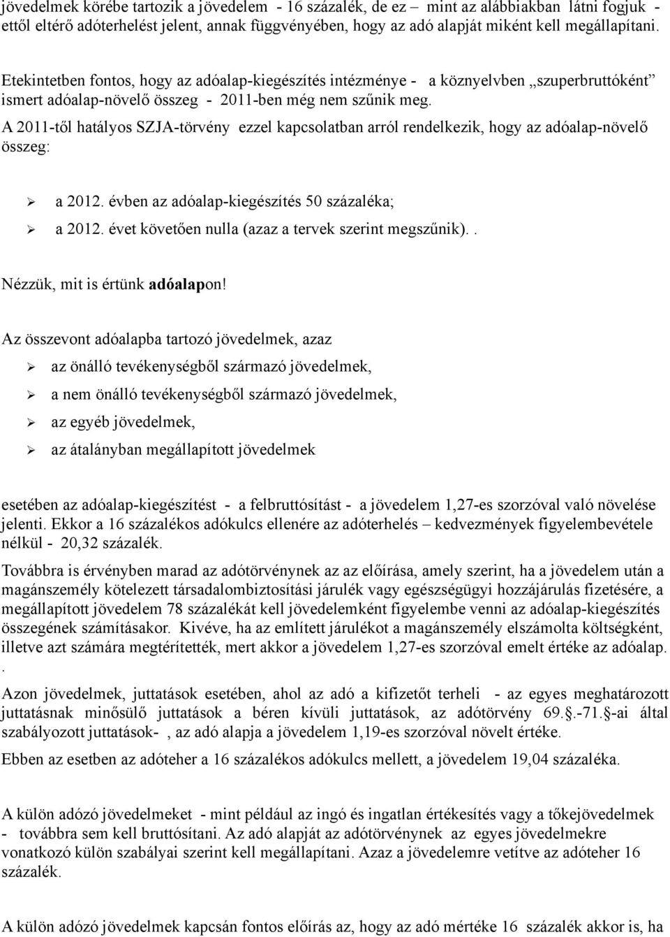 A 2011-től hatályos SZJA-törvény ezzel kapcsolatban arról rendelkezik, hogy az adóalap-növelő összeg: a 2012. évben az adóalap-kiegészítés 50 százaléka; a 2012.