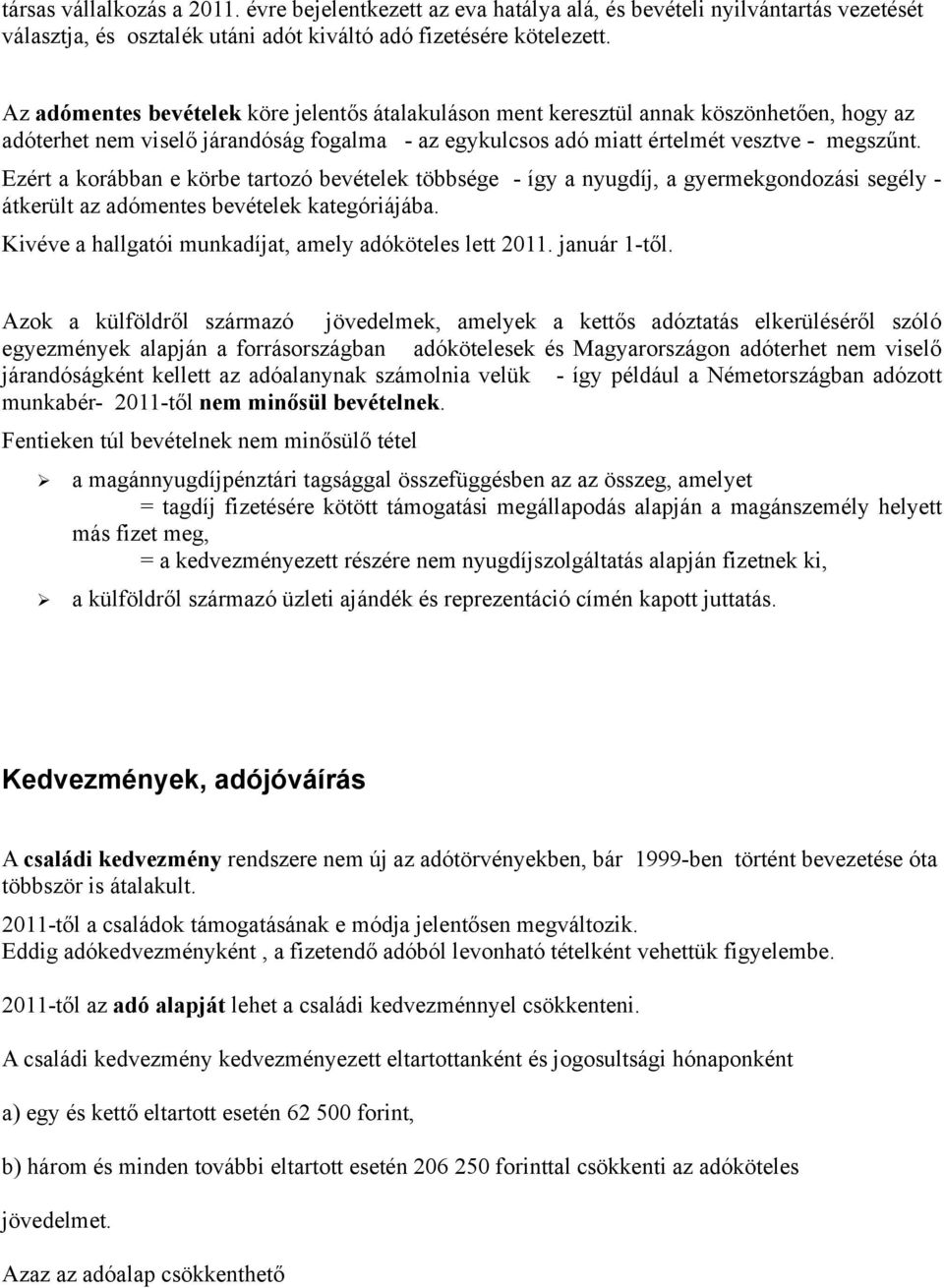 Ezért a korábban e körbe tartozó bevételek többsége - így a nyugdíj, a gyermekgondozási segély - átkerült az adómentes bevételek kategóriájába.