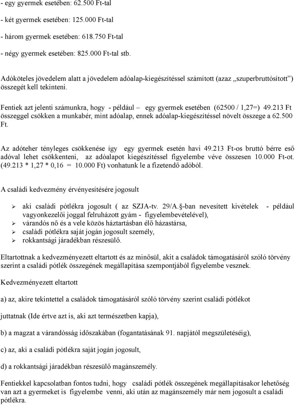 Fentiek azt jelenti számunkra, hogy - például egy gyermek esetében (62500 / 1,27=) 49.213 Ft összeggel csökken a munkabér, mint adóalap, ennek adóalap-kiegészítéssel növelt összege a 62.500 Ft.