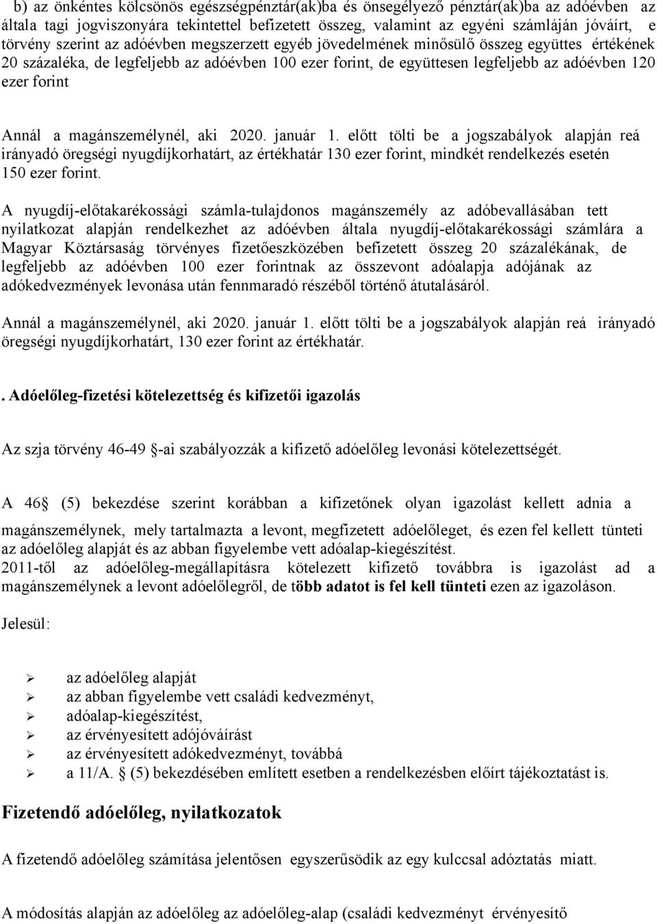 Annál a magánszemélynél, aki 2020. január 1. előtt tölti be a jogszabályok alapján reá irányadó öregségi nyugdíjkorhatárt, az értékhatár 130 ezer forint, mindkét rendelkezés esetén 150 ezer forint.