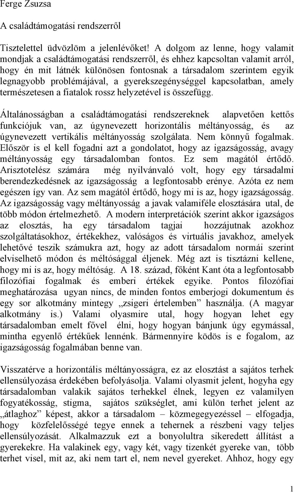 problémájával, a gyerekszegénységgel kapcsolatban, amely természetesen a fiatalok rossz helyzetével is összefügg.