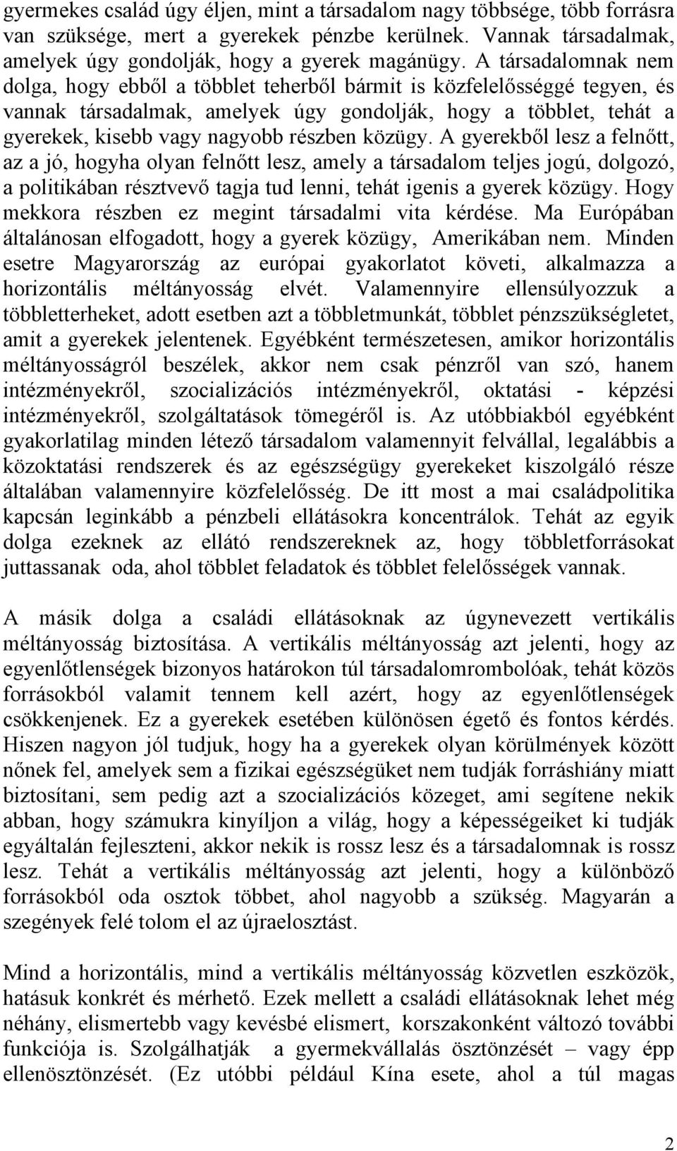 közügy. A gyerekből lesz a felnőtt, az a jó, hogyha olyan felnőtt lesz, amely a társadalom teljes jogú, dolgozó, a politikában résztvevő tagja tud lenni, tehát igenis a gyerek közügy.